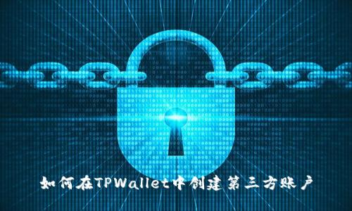 如何在TPWallet中创建第三方账户