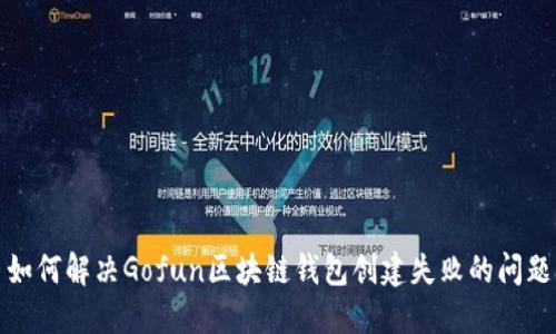如何解决Gofun区块链钱包创建失败的问题