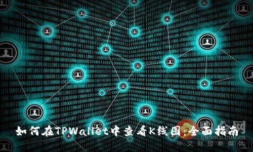 如何在TPWallet中查看K线图：全面指南