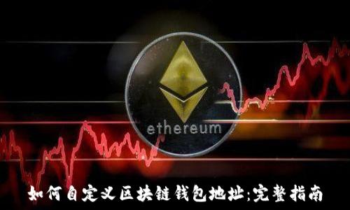   
如何自定义区块链钱包地址：完整指南