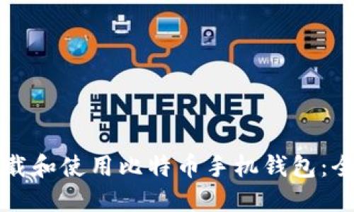 如何下载和使用比特币手机钱包：全面指南