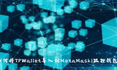 如何将TPWallet导入到MetaMask（狐狸钱包）