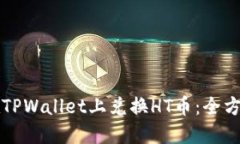如何在TPWallet上兑换HT币：全方位指南
