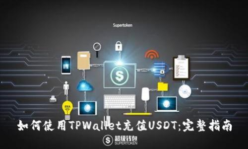 如何使用TPWallet充值USDT：完整指南