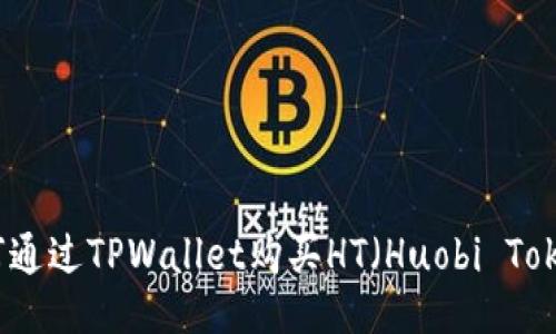 如何通过TPWallet购买HT（Huobi Token）
