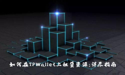 如何在TPWallet上租赁资源：详尽指南