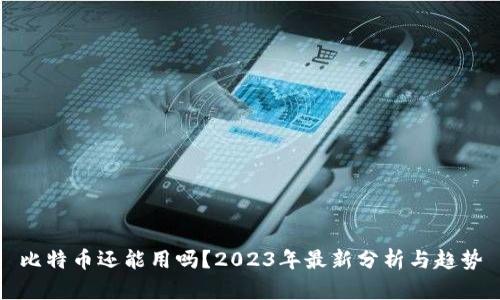 比特币还能用吗？2023年最新分析与趋势